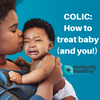 COLIC: HOW TO TREAT BABY (AND YOU!)