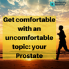 Guys, it’s time to get comfortable with an uncomfortable topic: your prostate