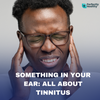 Something in your ear: understanding Tinnitus and how to handle it
