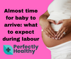 Almost baby time! What to expect during labour